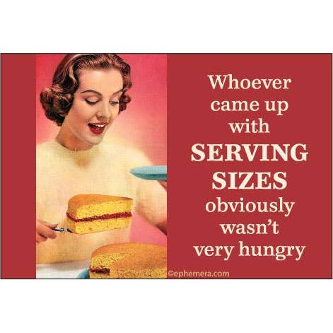 Whoever Came Up with SERVING SIZES Obviously wasn’t Very Hungry Refrigerator Magnet | 3" x 2"