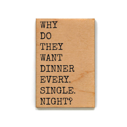 Why Do They Want Dinner Every Single Night Wood Magnet | Funny Kitchen Quote Fridge Magnet | Wood Refrigerator Magnet Gift
