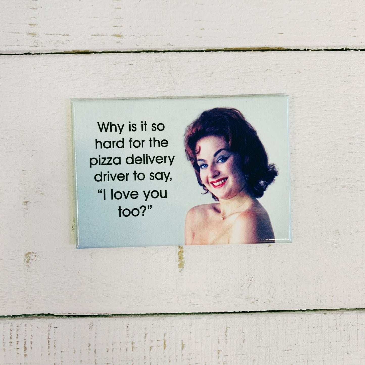Why Is It So Hard For The Pizza Delivery Driver To Say, I Love You Too? Funny Rectangular Fridge Magnet | 3" x 2"