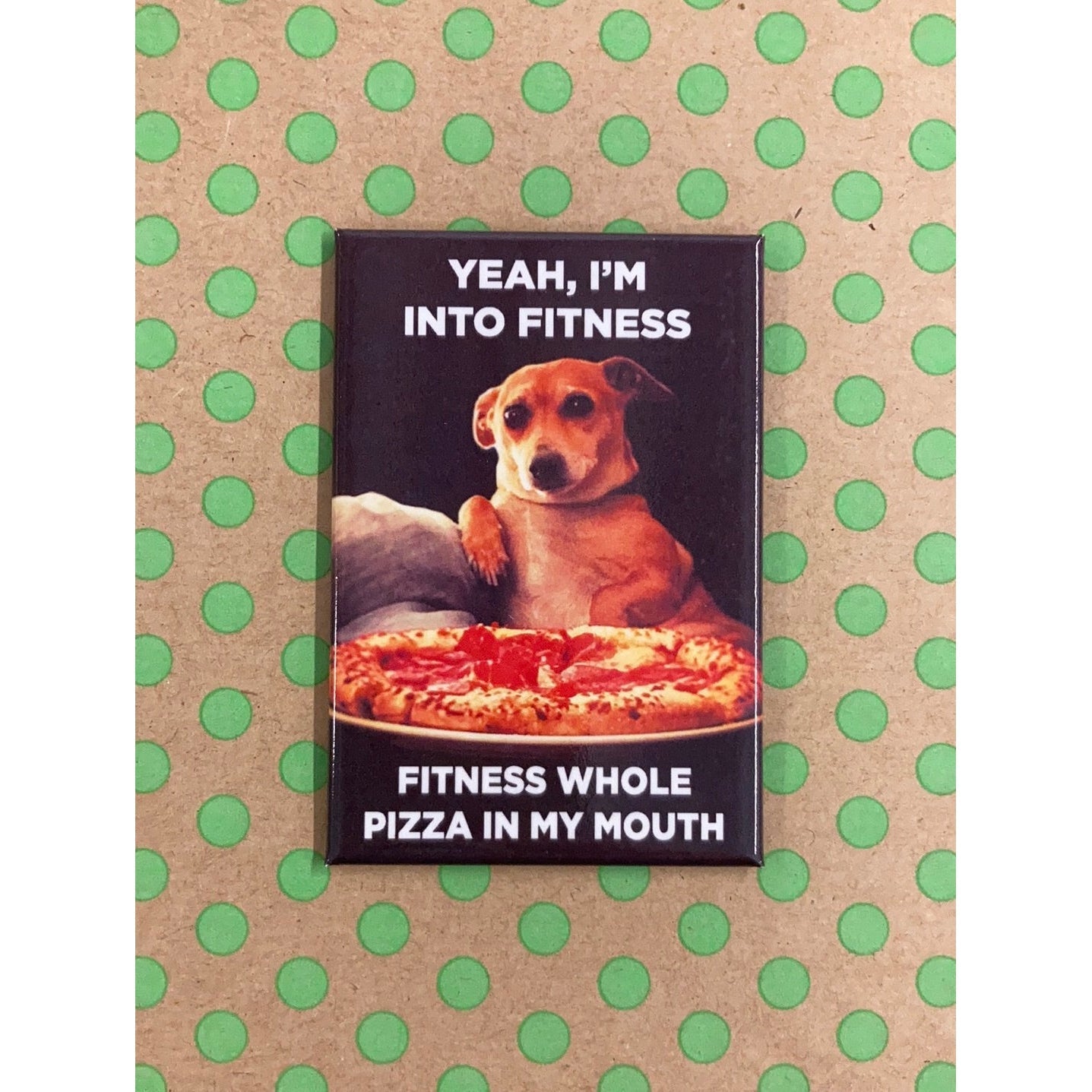 Yeah, I'm Into Fitness. Fitness Whole Pizza in My Mouth Fridge Magnet