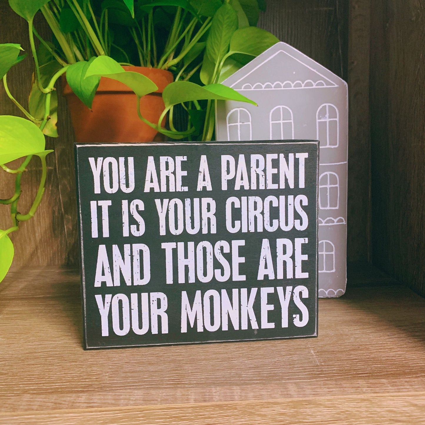 You Are A Parent It Is Your Circus And Those Are Your Monkeys Box Sign | Wood | Black with White Lettering