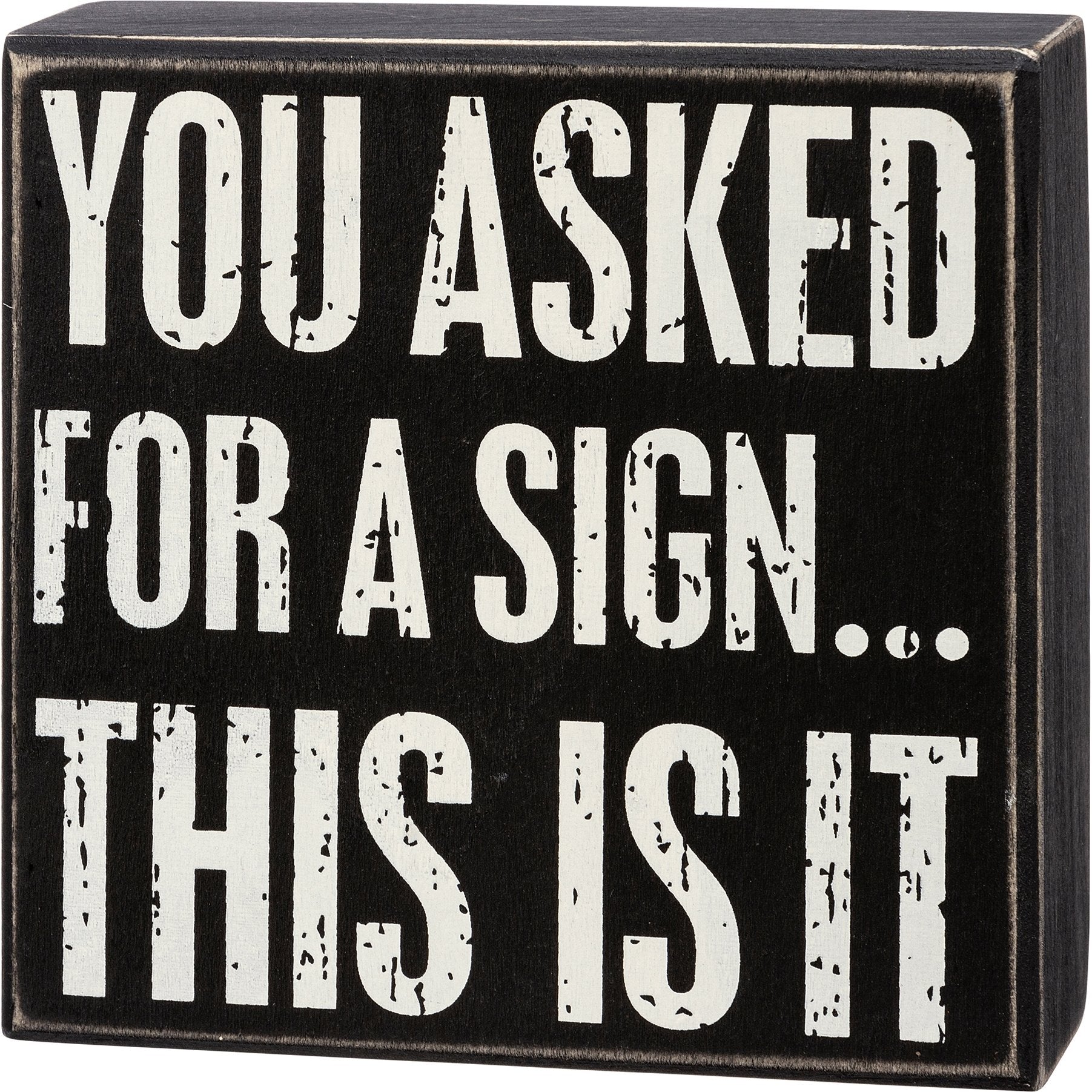 You Asked For A Sign This Is It Box Sign | Wood | Black with White Lettering