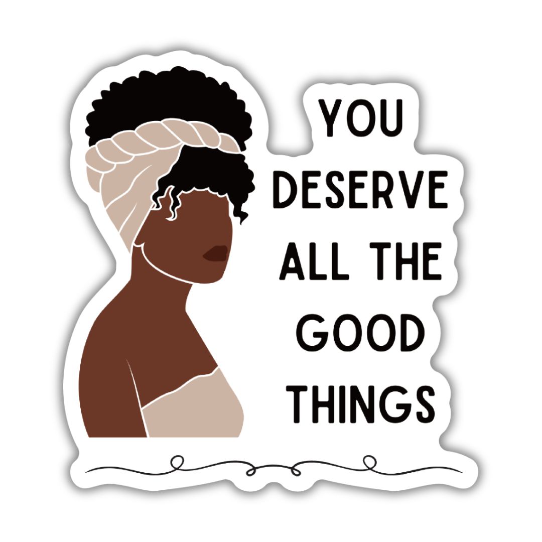 You Deserve All the Good Things | Vinyl Die Cut Sticker