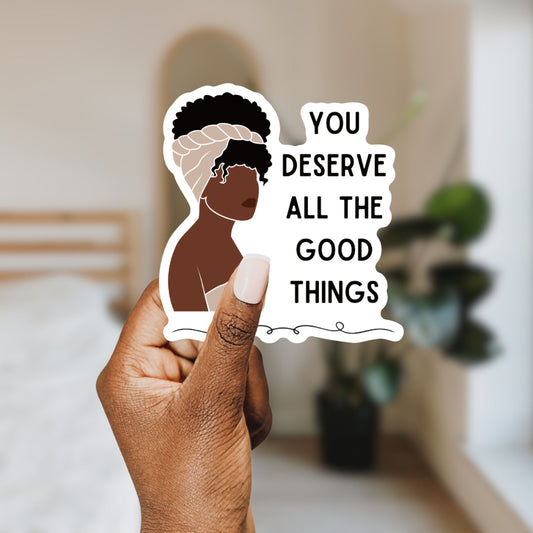 You Deserve All the Good Things | Vinyl Die Cut Sticker