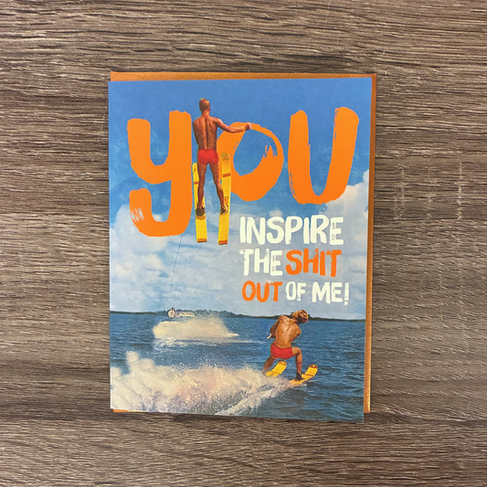 You Inspire The Shit Out Of Me Greeting Card