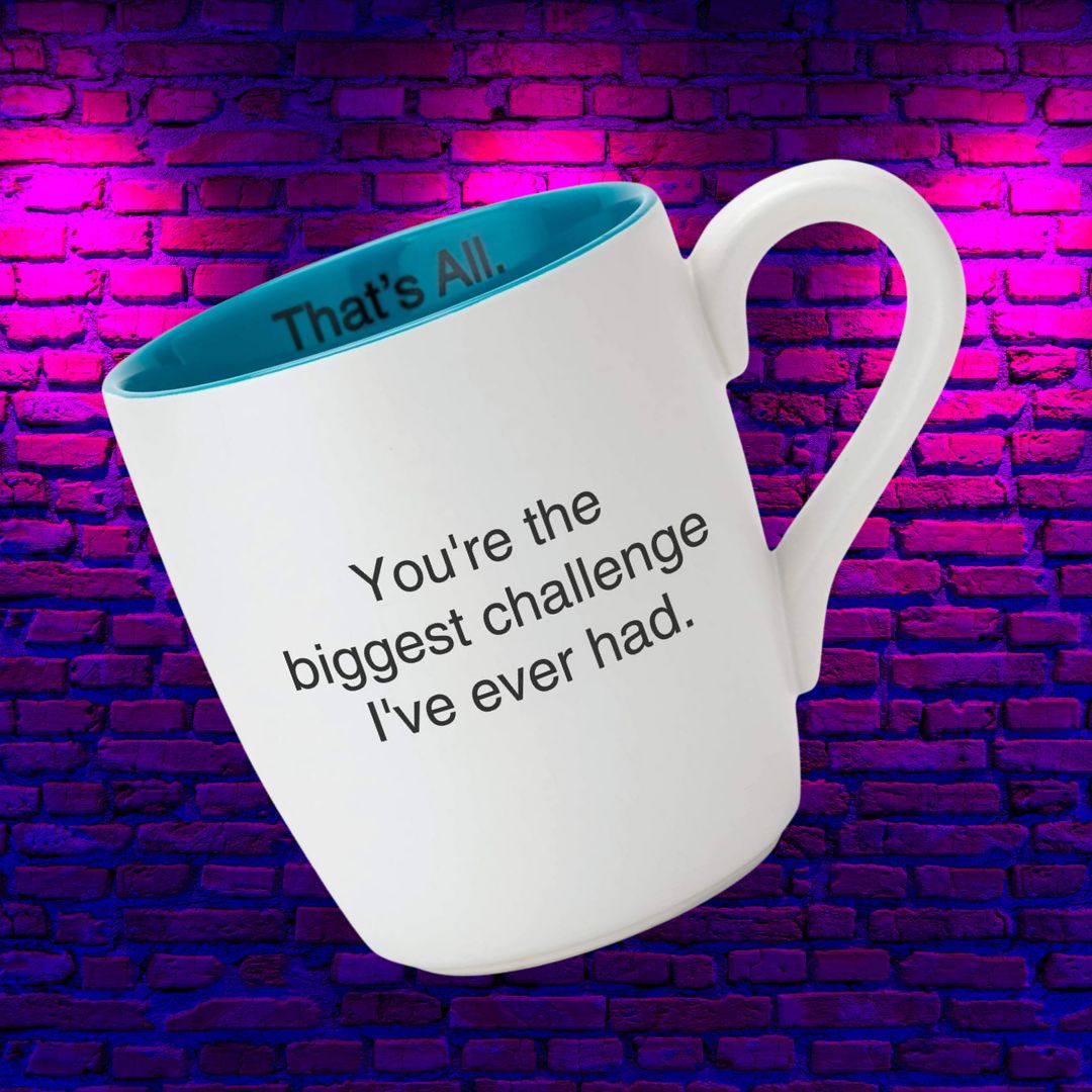 You're The Biggest Challenge I've Ever Had Ceramic Coffee Mug in Teal and White