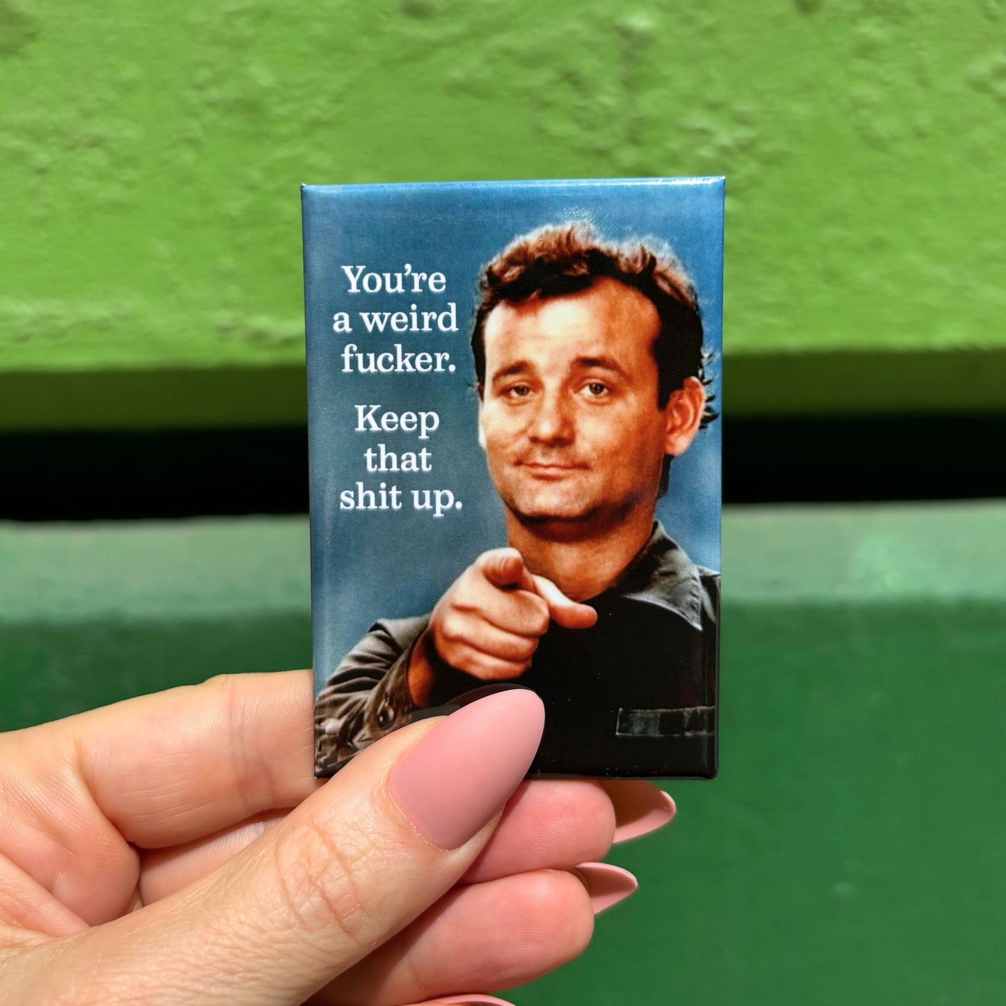 You're a Weird Fucker. Keep that Shit Up Fridge Magnet featuring Bill Murray | 2" x 3"