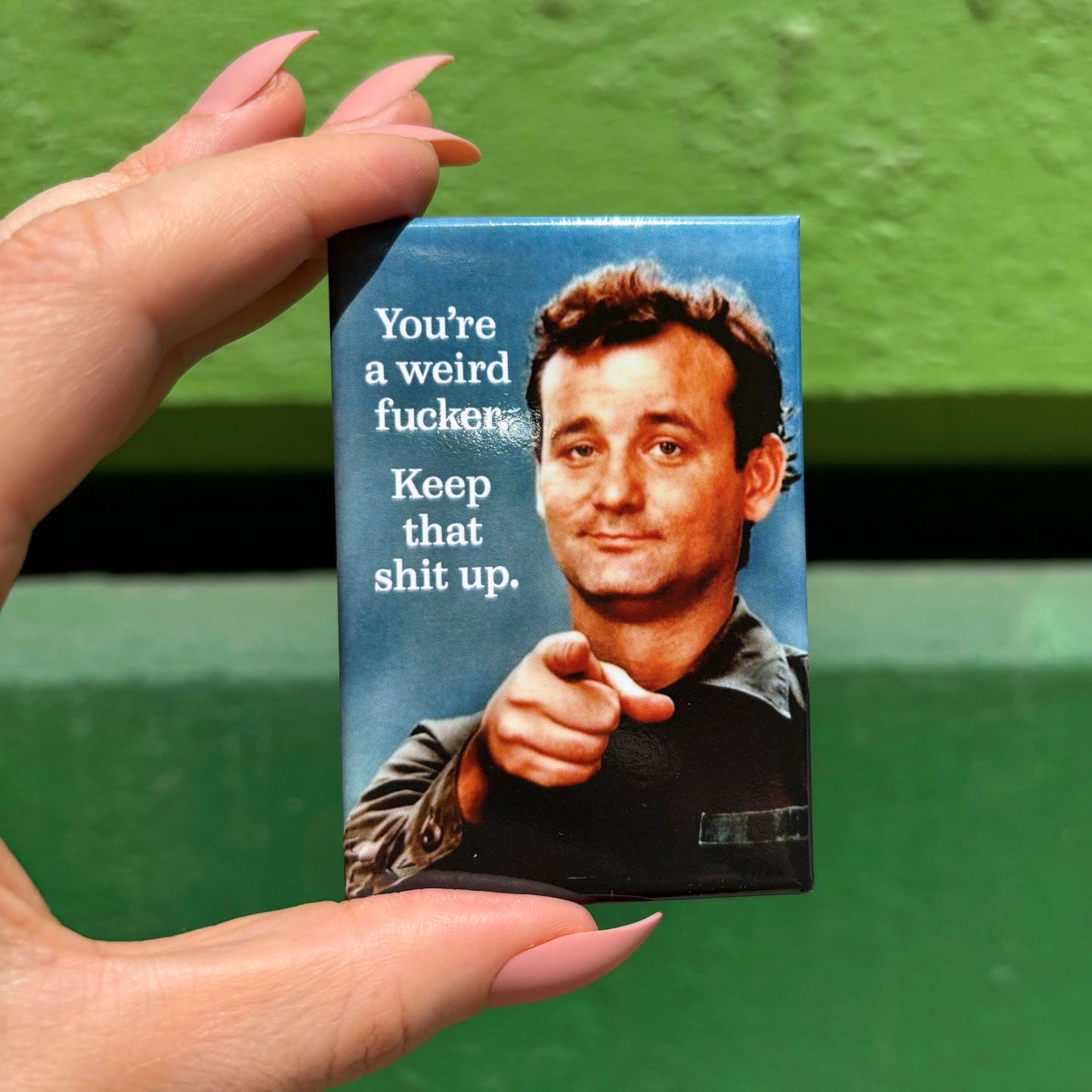 You're a Weird Fucker. Keep that Shit Up Fridge Magnet featuring Bill Murray | 2" x 3"