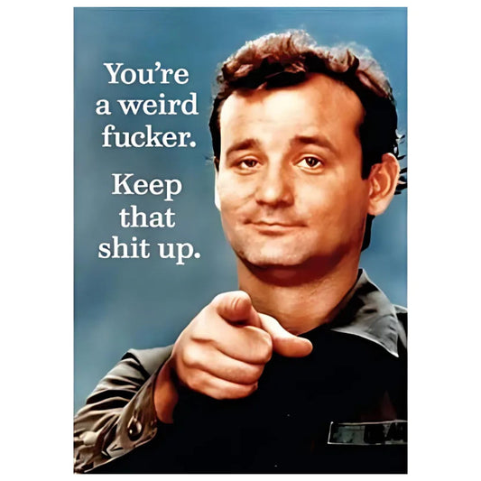 You're a Weird Fucker. Keep that Shit Up Fridge Magnet featuring Bill Murray | 2" x 3"