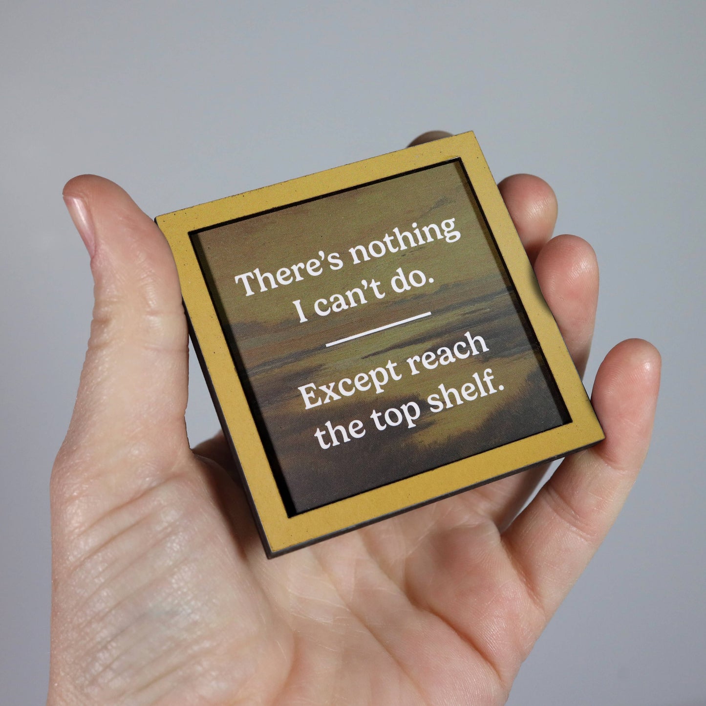 There's Nothing I Can't Do Except Reach the Top Shelf | Funny Wooden Magnet