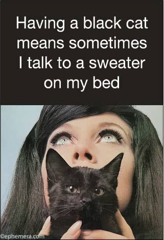 Woman holding a black cat with text "Having a black cat means sometimes I talk to a sweater on my bed".