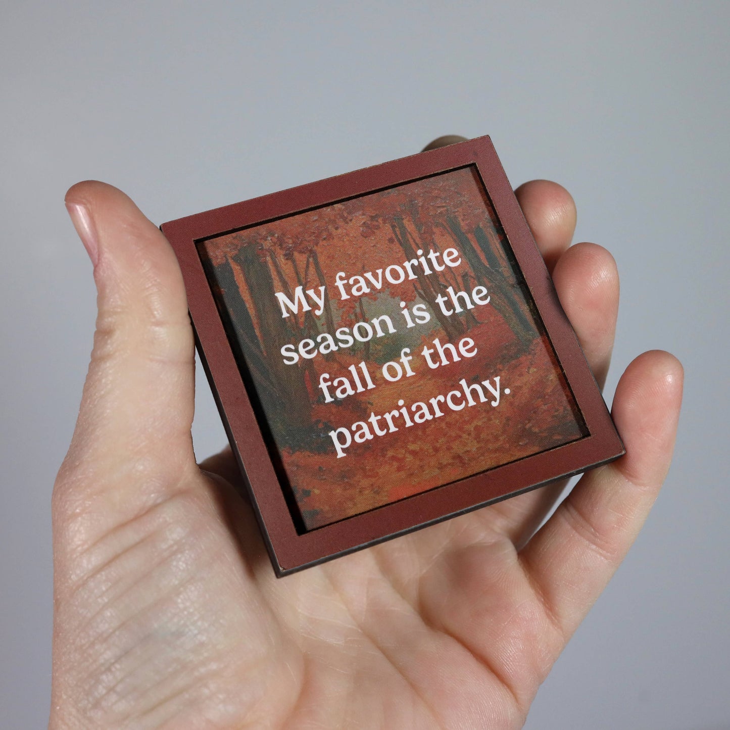 My Favorite Season Is the Fall of the Patriarchy | Funny Wooden Magnet