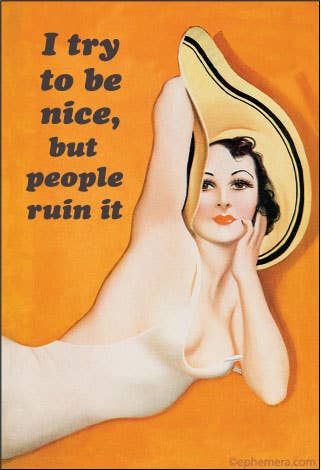 Vintage-style poster artwork with the text 'I try to be nice, but people ruin it' on an orange background, alongside a woman in a white top and a yellow hat peeking from behind her head.