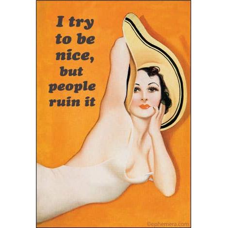 Vintage-style poster artwork with the text 'I try to be nice, but people ruin it' on an orange background, alongside a woman in a white top and a yellow hat peeking from behind her head.