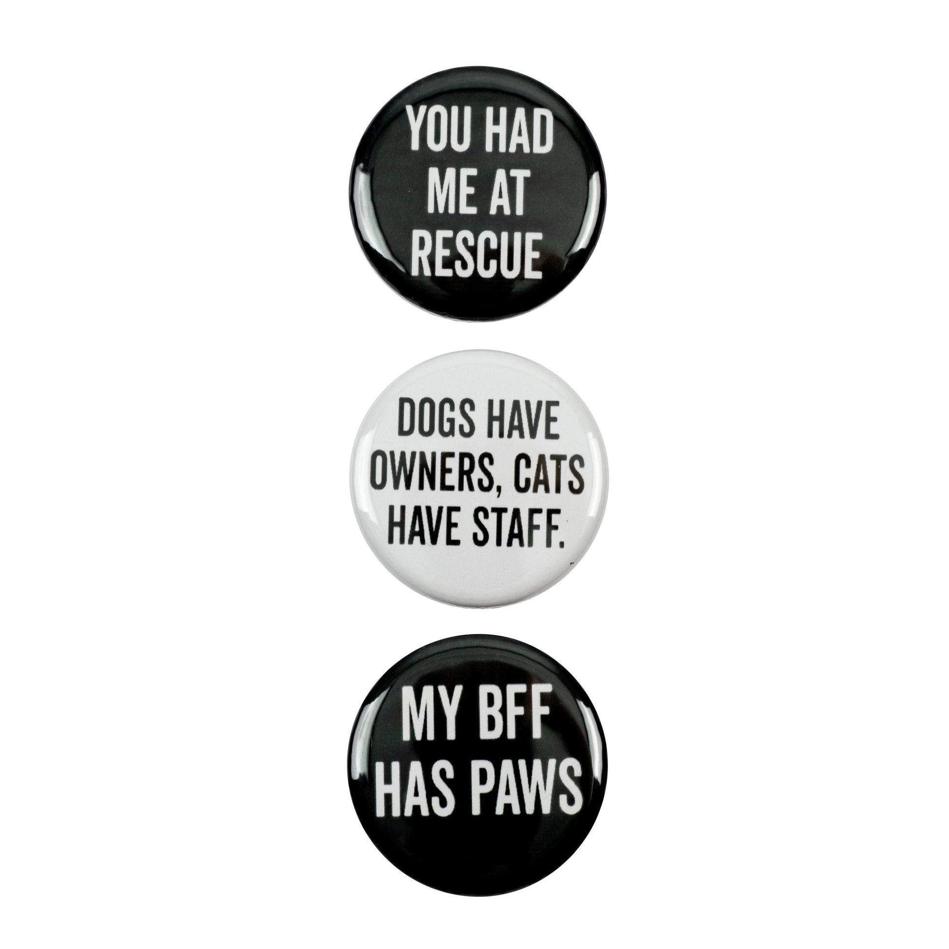 3pc Pin Button Set "You Had Me At Rescue," "Dogs Have Owners, Cats Have Staff," & "My BFF Has Paws" Pins