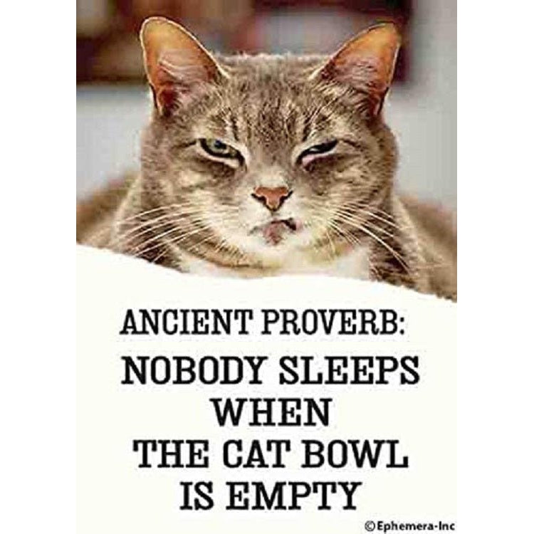 Ancient Proverb: Nobody Sleeps When The Cat Bowl Is Empty Magnet