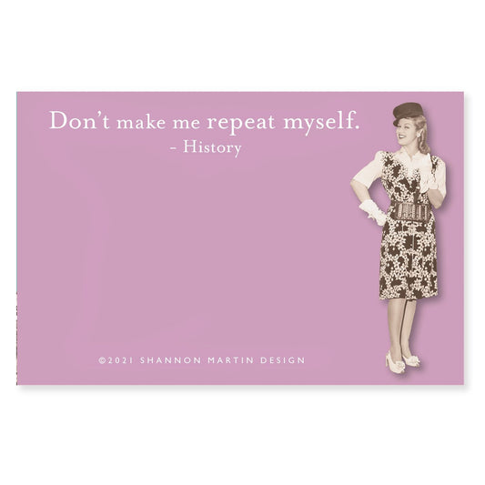 Don't Make Me Repeat Myself - History Sticky Notes