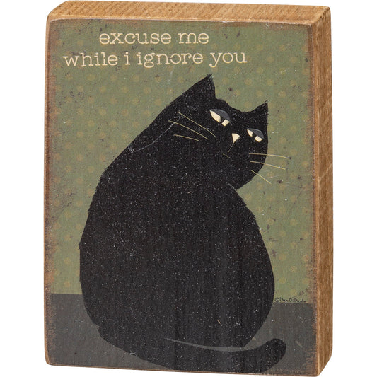 Excuse Me While I Ignore You Wooden Block Sign | Pets, Cats | 3" x 4"