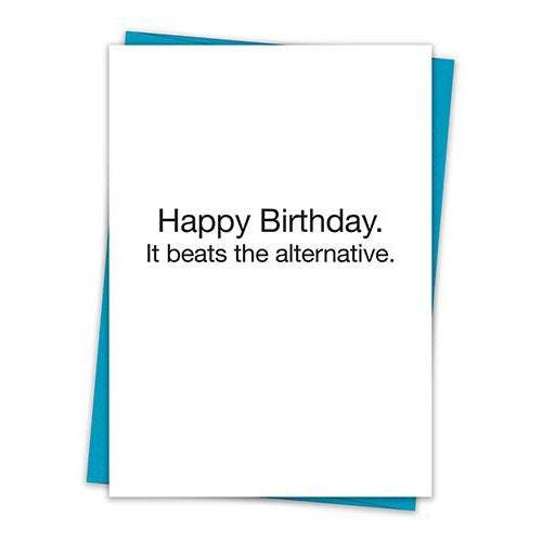 Happy Birthday It Beats The Alternative Birthday Greeting Card