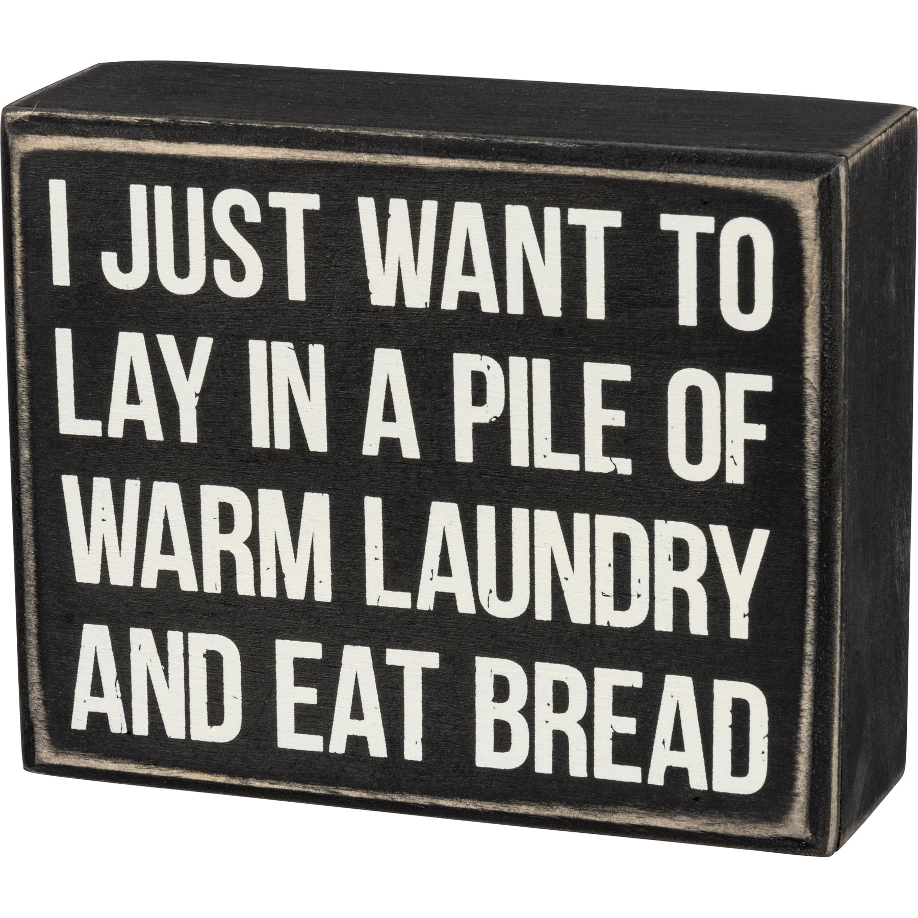I Just Want To Lay In A Pile Of Warm Laundry And Eat Bread Box Sign in Black with White Lettering