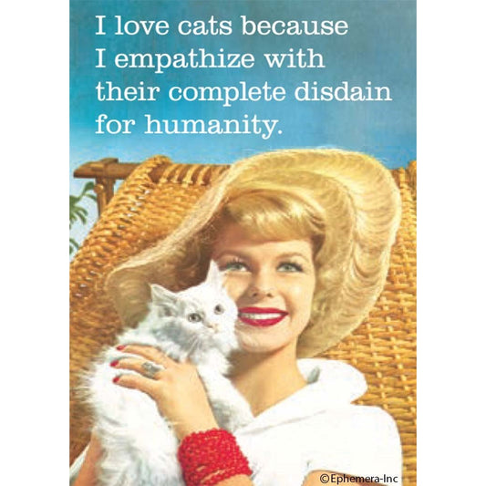 I Love Cats Because I Empathize With Their Complete Disdain For Humanity Magnet