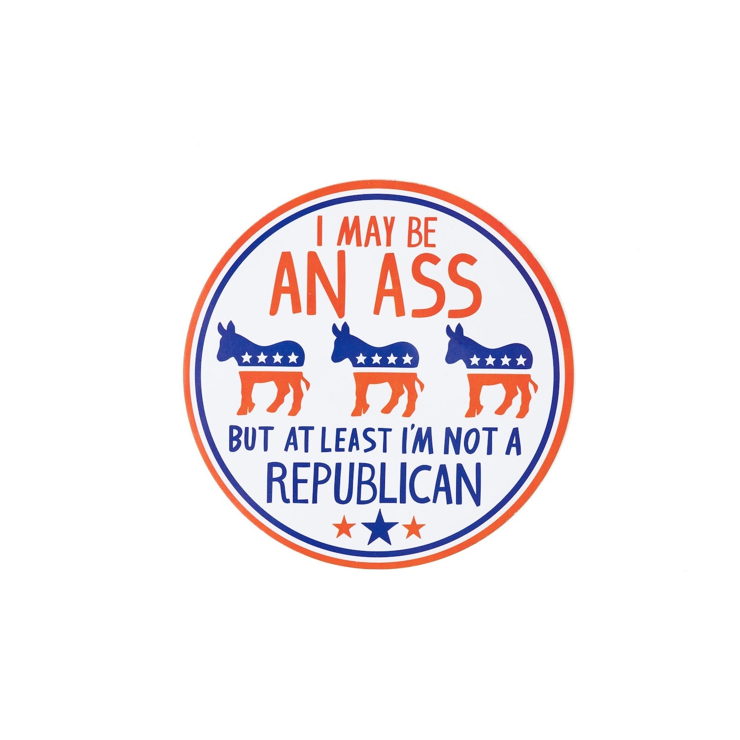 I May be an Ass But At Least I'm Not a Republican Car Magnet | 5" Diameter