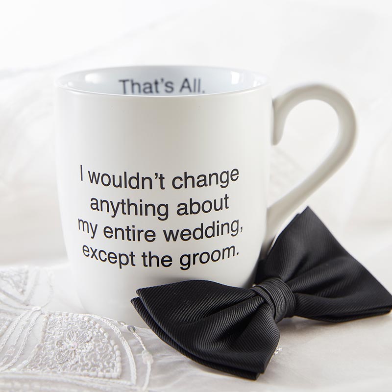 I Wouldn't Change Anything About My Entire Wedding Ceramic Mug in Matte White