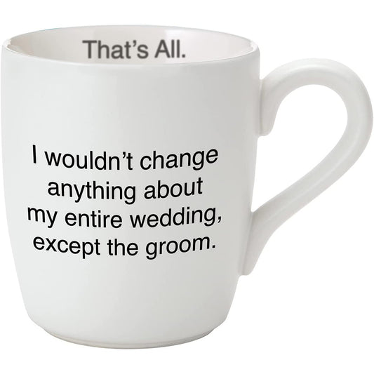 I Wouldn't Change Anything About My Entire Wedding Ceramic Mug in Matte White