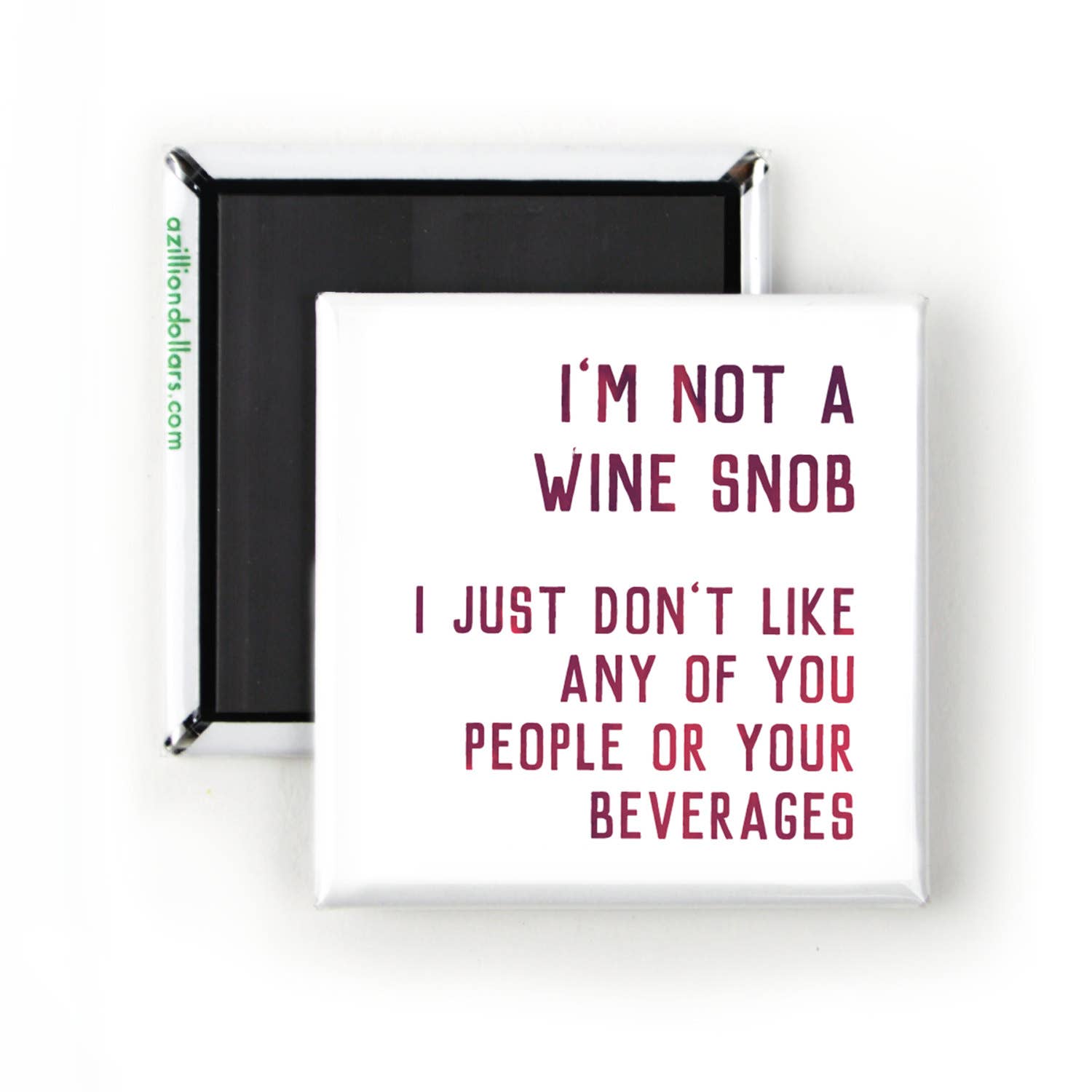 I'm Not A Wine Snob, I Just Don't Care For Any Of You People Or Your Beverages Magnet | 2" x 2" Square Mini Size