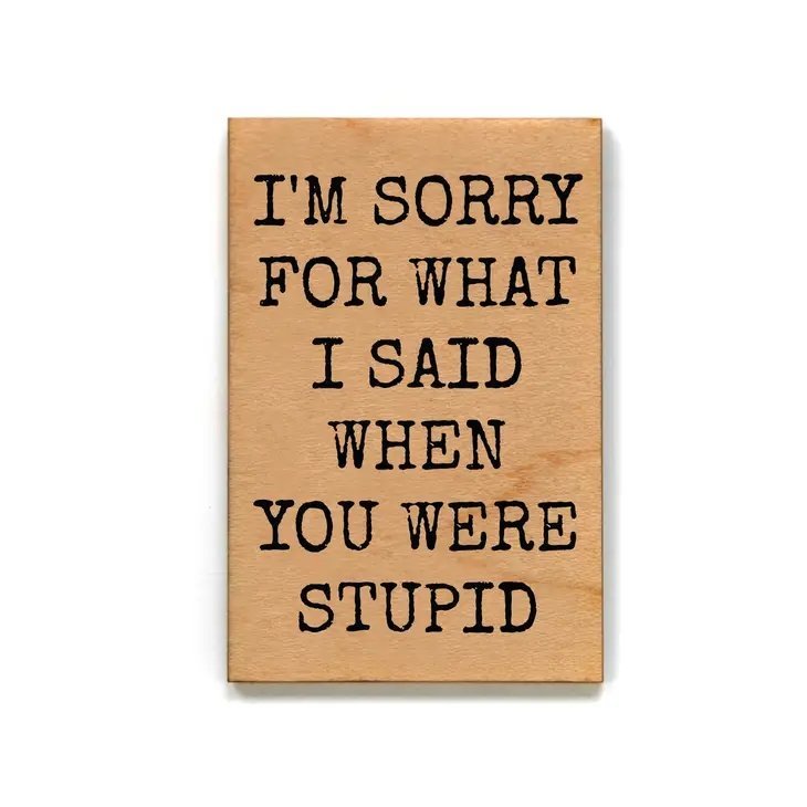 I'm Sorry For What I Said Funny Wood Refrigerator Magnet | 2" x 3"