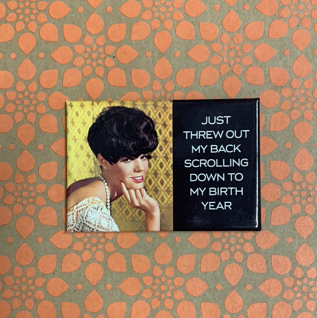 Just Threw Out My Back Scrolling Down To My Birth Year 2" x 3