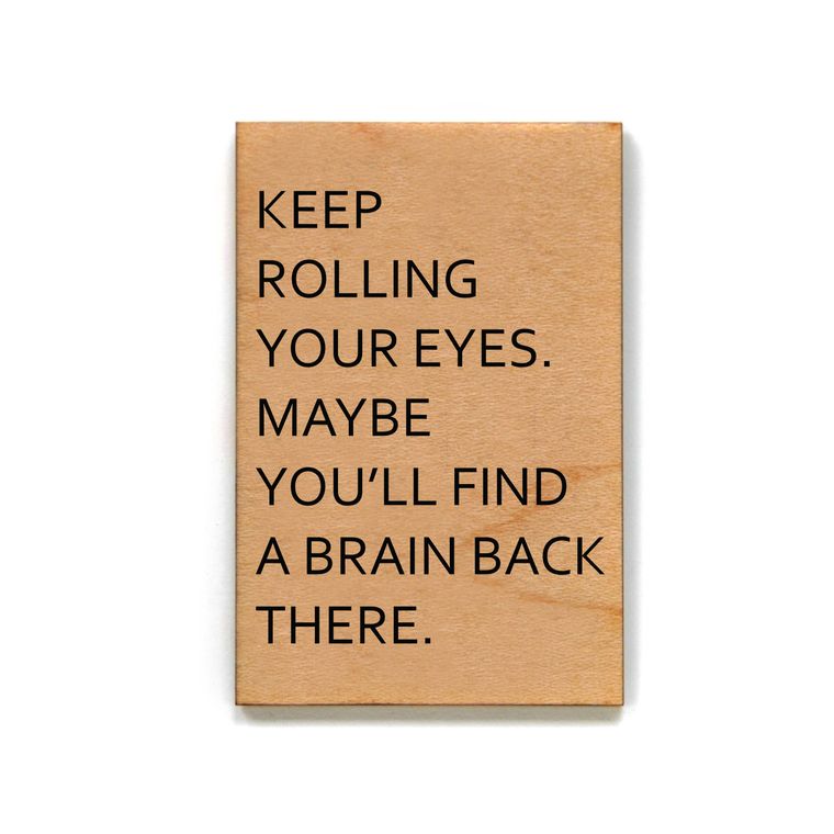 Keep Rolling Your Eyes. Maybe You'll Find A Brain Back There Funny Wood Refrigerator Magnet | 2" x 3"