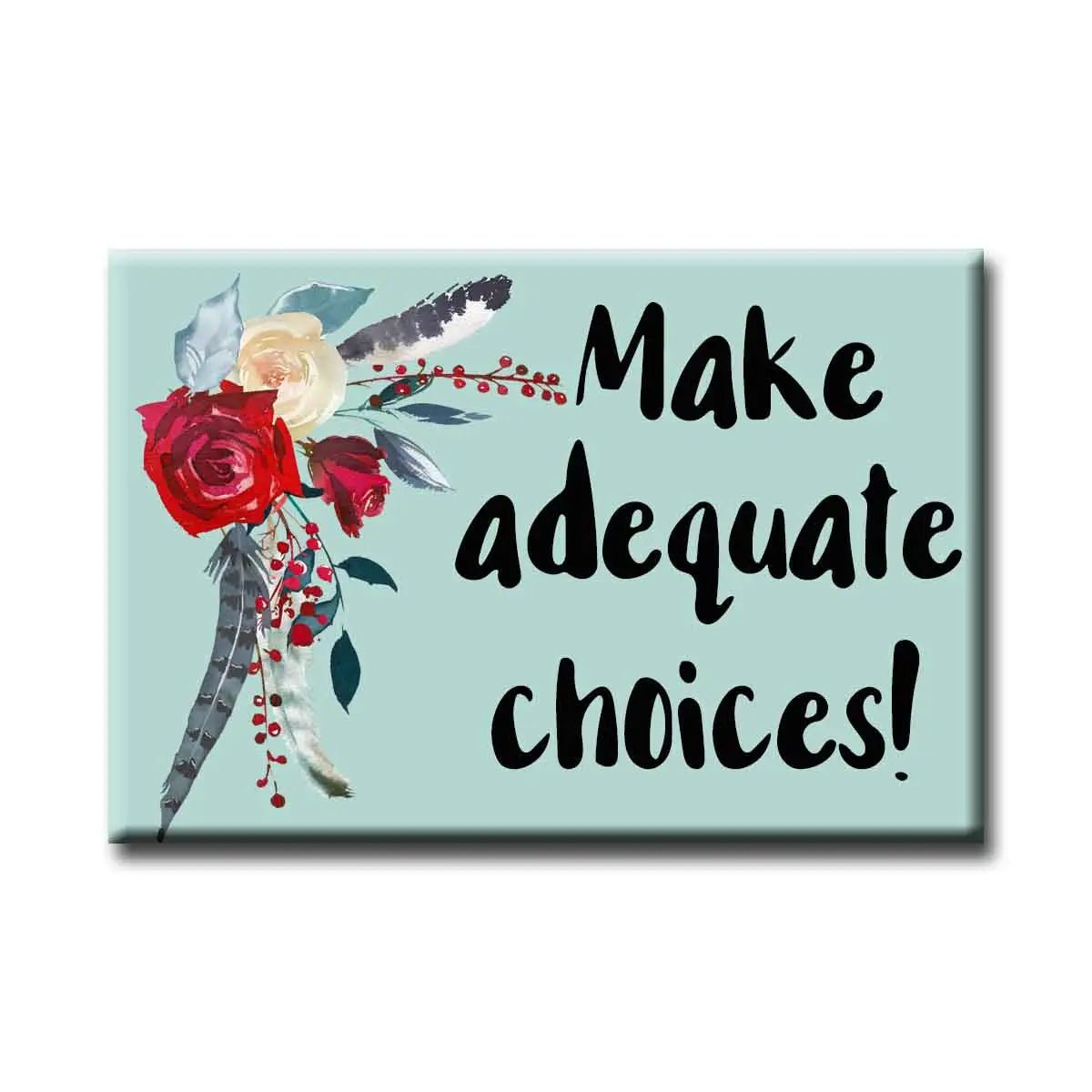 Make Adequate Choices Floral Magnet | 2" x 3"