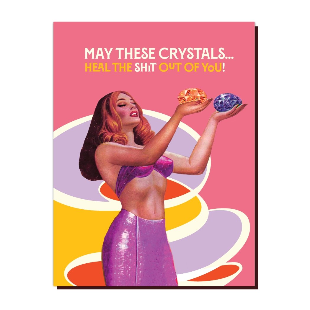 May These Crystals Heal The Shit Out Of You Greeting Card
