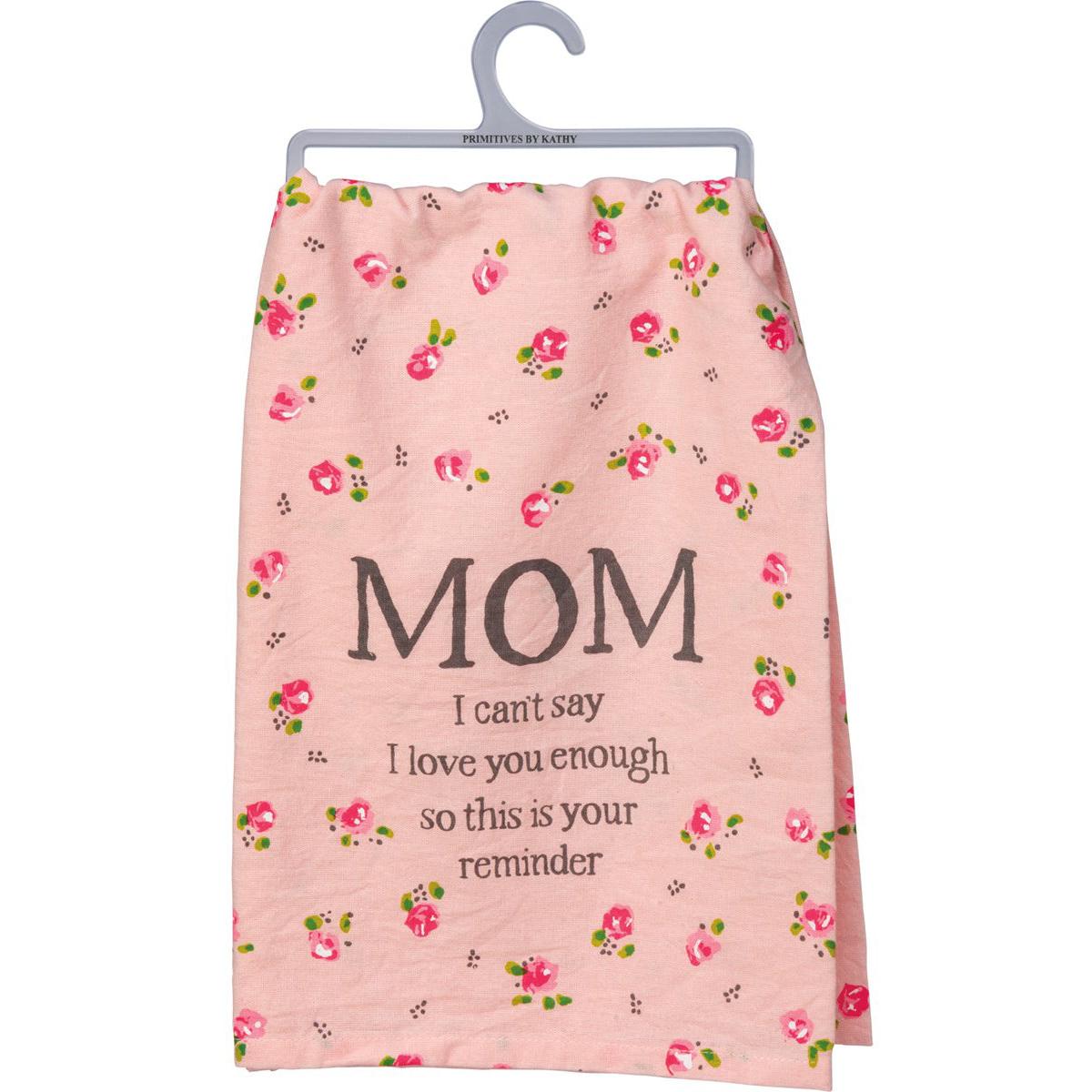 Mom I Can't Say I Love You Enough So This Is Your Reminder Pink Floral Tea Towel
