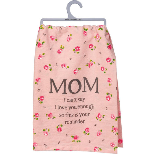 Mom I Can't Say I Love You Enough So This Is Your Reminder Pink Floral Tea Towel