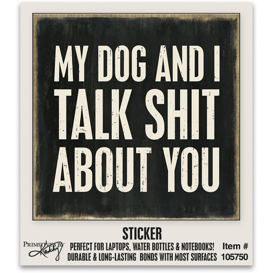 My Dog And I Talk Shit About You Vinyl Sticker | 2" x 2"