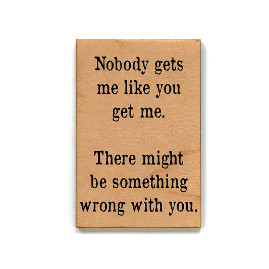 Nobody Gets Me Like You Get Me Funny Wood Refrigerator Magnet | 2" x 3"