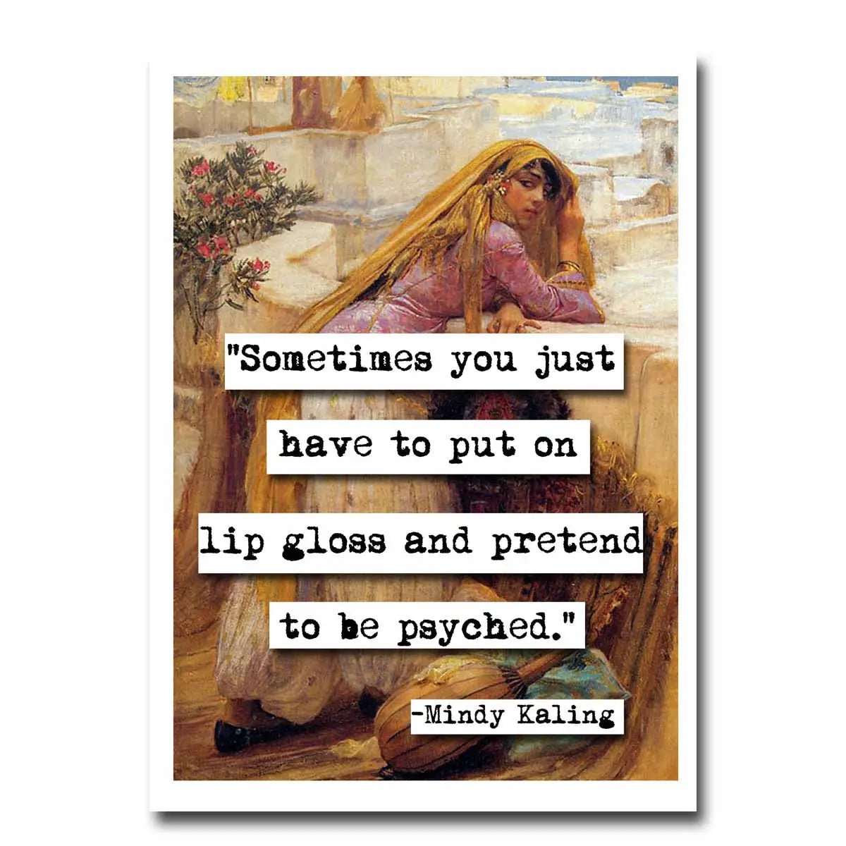 Put On Your Lip Gloss and Pretend to Be Psyched Greeting Card | 4.5" x 6.25"
