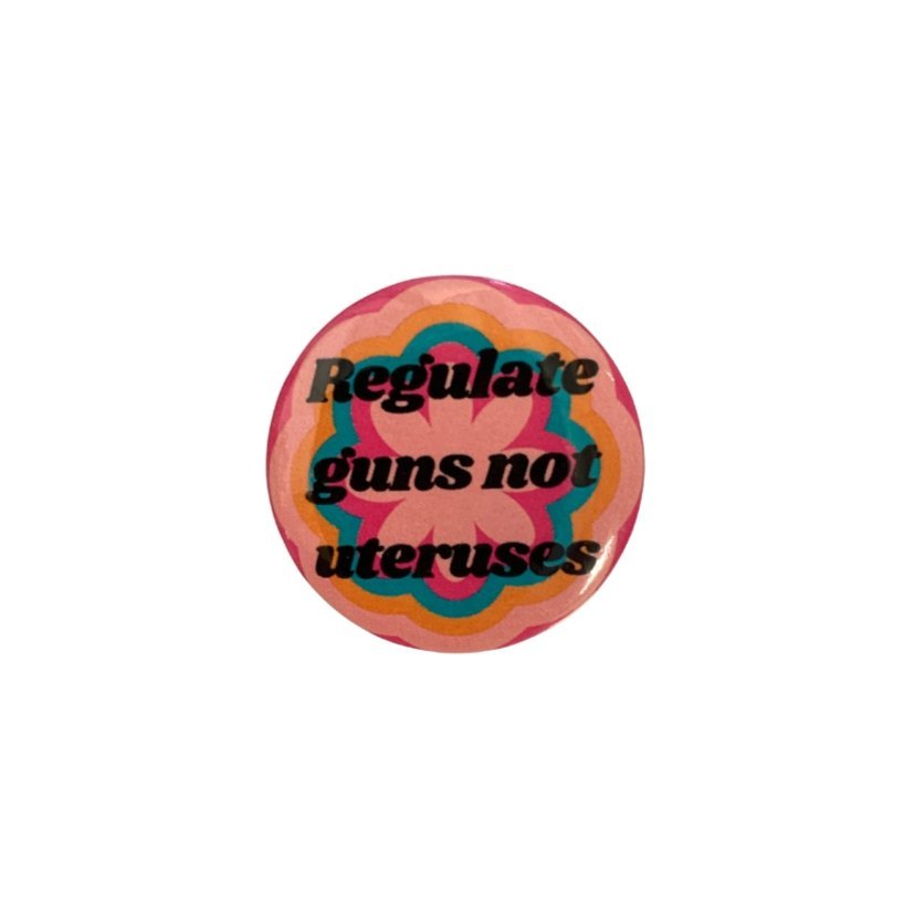 Regulate Guns Not Uteruses 1.25" Button in Groovy Flower Motif