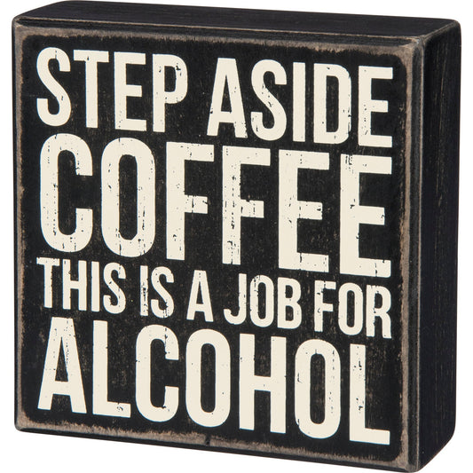 Step Aside Coffee - This Is A Job For Alcohol Wooden Box Sign