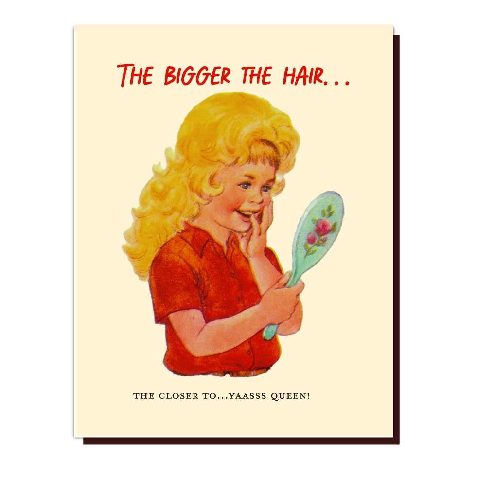 The Bigger The Hair The Closer To... Yaasss Queen Greeting Card