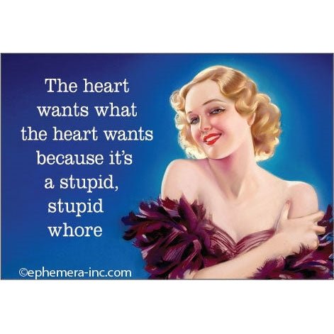 The Heart Wants What the Heart Wants Because It's Stupid, Stupid Whore Magnet | 2" x 3"