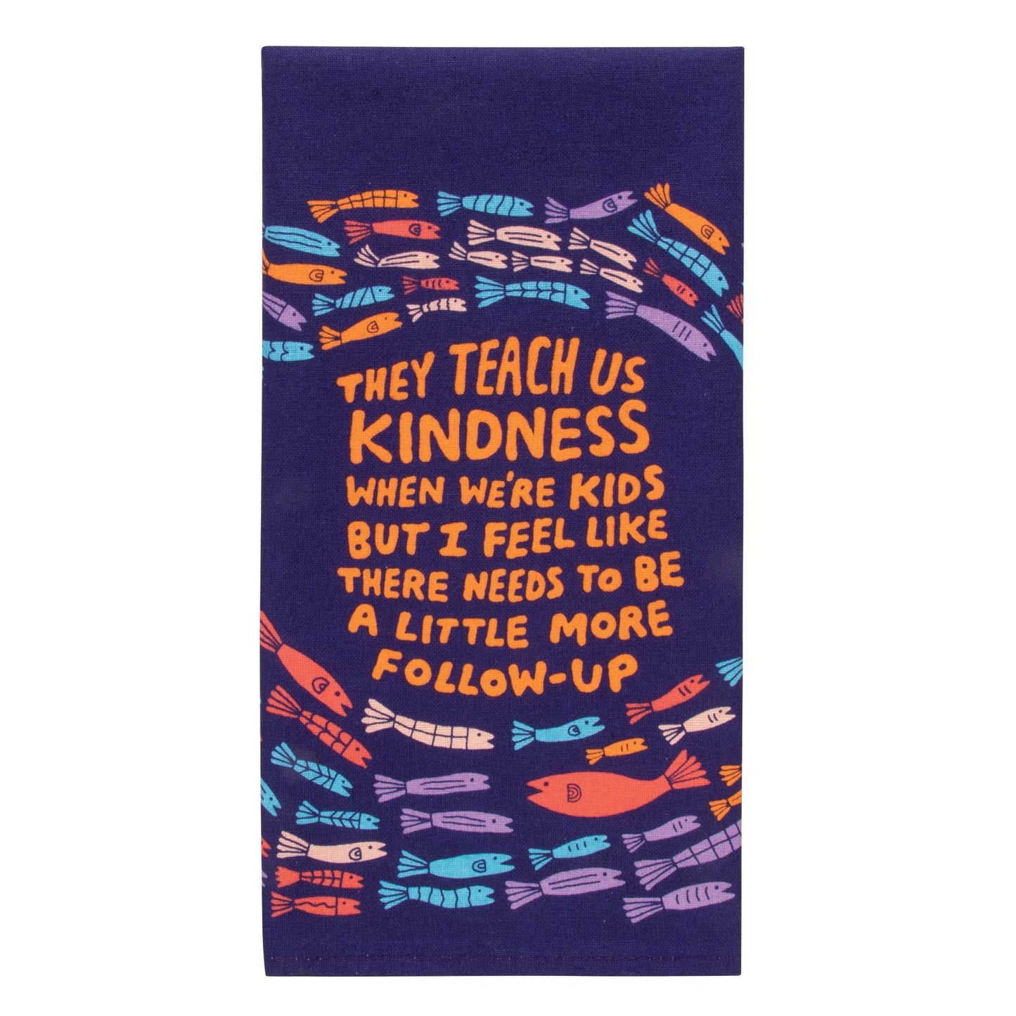 They Teach Us Kindness When We're Kids But I Feel Like There Needs to Be a Little More Follow-Up Screen Printed Dish Towel