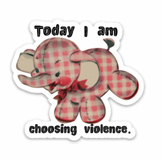Today I Am Choosing Violence Cute Elephant Vinyl Sticker | 3" x 1.7"