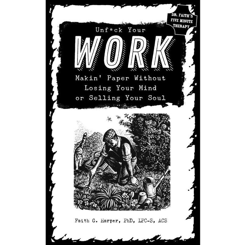Unfuck Your Work: Makin' Paper Without Losing Your Mind or Selling Your Soul By Faith G. Harper
