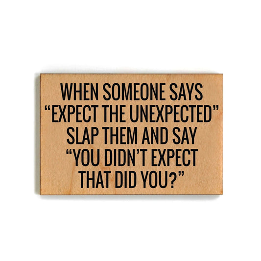 When Someone Says Expect The Unexpected Funny Wood Magnet l 2" x 3"