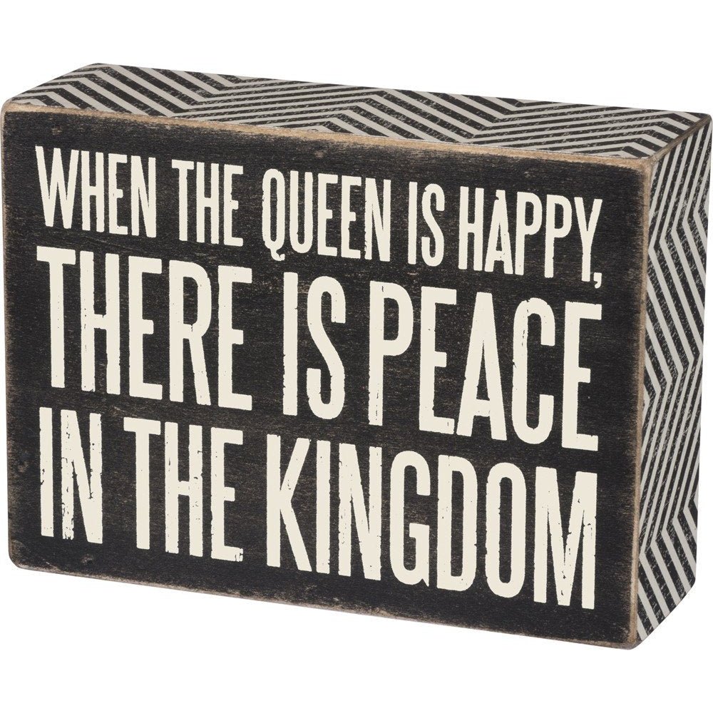 When The Queen Is Happy There Is Peace In The Kingdom Box Sign