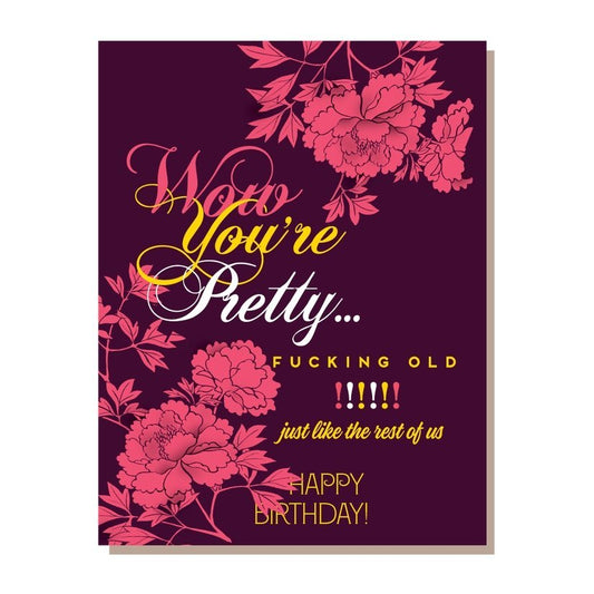 Wow You're Pretty... Fucking Old Birthday Greeting Card