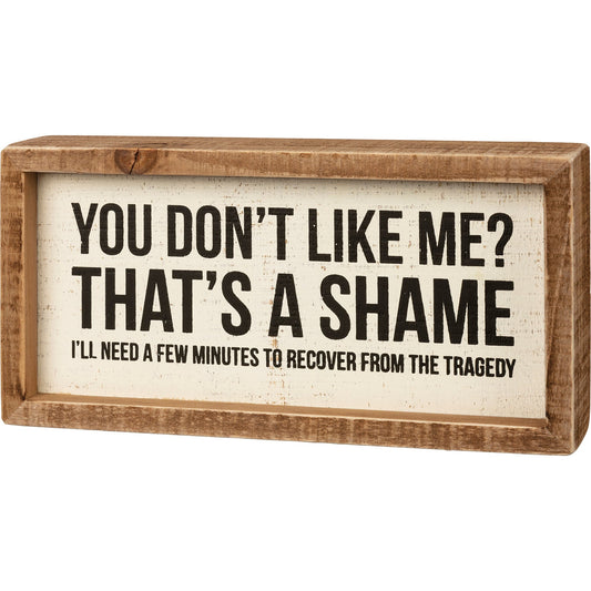 You Don't Like Me? That's A Shame Inset Wooden Box Sign